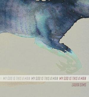 My God Is This a Man by Laura Sims