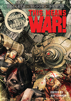 Zombies Vs Robots: This Means War! by Norman Prentiss, Brea Grant, Nicholas Kaufmann, Rio Youers, Steve Rasnic Tem, Lincoln Crisler, James A. Moore, Fabio Listrani, Nancy A. Collins, Rachel Swirsky, Robert Hood, Jeff Conner