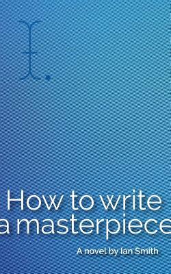 How to Write a Masterpiece by Ian Smith