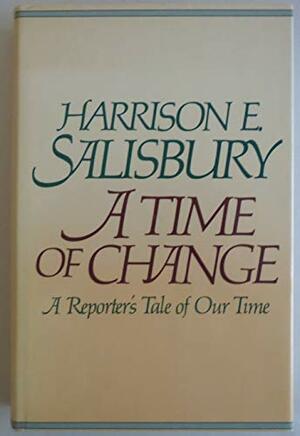 A Time of Change: A Reporter's Tale of Our Time by Harrison E. Salisbury