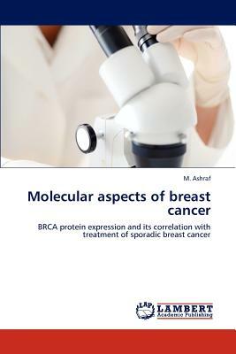 Molecular Aspects of Breast Cancer by M. Ashraf