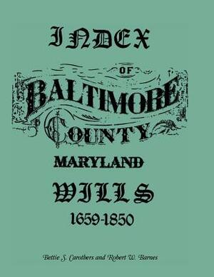 Index of Baltimore County Wills, 1659-1850 by Robert Barnes, Bettie S. Carothers