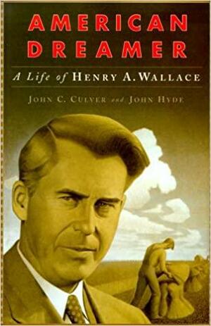 American Dreamer: The Life and Times of Henry A. Wallace by John Hyde, John C. Culver