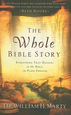 The Whole Bible Story: Everything That Happens in the Bible in Plain English by William H. Marty