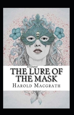 The Lure of The Mask Annotated by Harold Macgrath