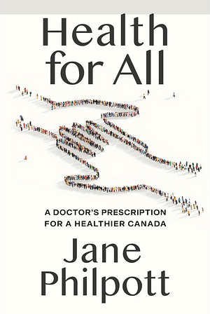 Health for All: A Doctor's Prescription for a Healthier Canada by Jane Philpott