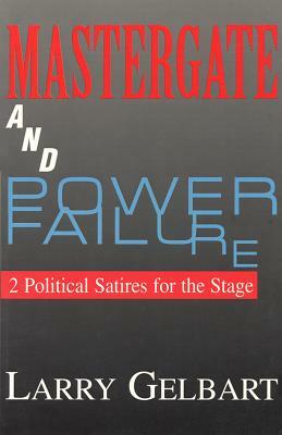 Mastergate and Power Failure: 2 Political Satires for teh Stage by Larry Gelbart