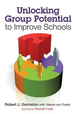 Unlocking Group Potential to Improve Schools by Valerie Von Frank, Robert John Garmston
