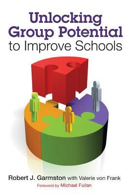 Unlocking Group Potential to Improve Schools by Robert John Garmston, Valerie Von Frank