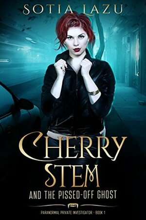 Cherry Stem and the Pissed-off Ghost (Paranormal Private Investigator Book 1) by Sotia Lazu