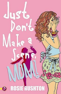 Just Don't Make a Scene, Mum! by Rosie Rushton