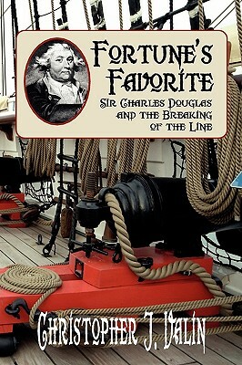 Fortune's Favorite: Sir Charles Douglas and the Breaking of the Line by Christopher J. Valin