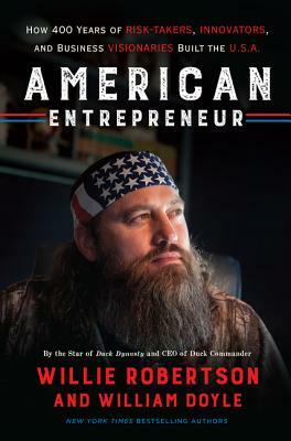 American Entrepreneur: How 400 Years of Risk-Takers, Innovators, and Business Visionaries Built the U.S.A. by William Doyle, Willie Robertson