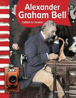 Alexander Graham Bell (American Biographies): Called to Invent by Jennifer Kroll