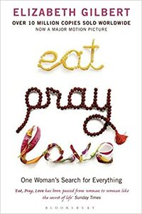 Eat, Pray, Love: One Woman's Search for Everything by Elizabeth Gilbert