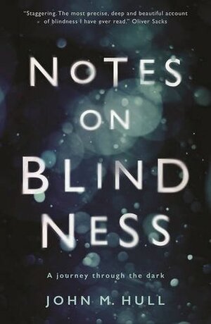 Notes on Blindness: A Journey through the Dark by John M. Hull