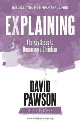 EXPLAINING The Key Steps to Becoming a Christian: Second Edition by David Pawson