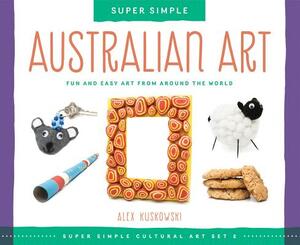 Australian Art: Fun and Easy Art from Around the World by Alex Kuskowski