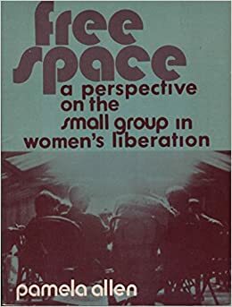 Free Space: A Perspective on the Small Group in Women's Liberation by Chude Pamela Allen