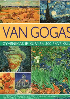 Van Gogas. Gyvenimas ir kūryba 500 paveikslų by Michael Howard