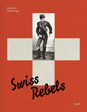 Karlheinz Weinberger: Swiss Rebels by 