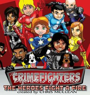 The CrimeFighters: The Heroes Fight a Fire by Chris McClean