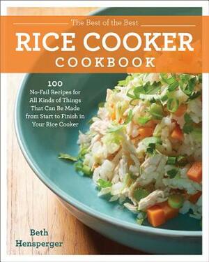 The Best of the Best Rice Cooker Cookbook: 100 No-Fail Recipes for All Kinds of Things That Can Be Made from Start to Finish in Your Rice Cooker by Beth Hensperger