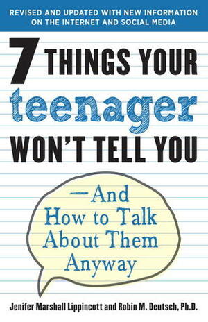 7 Things Your Teenager Won't Tell You: And How to Talk About Them Anyway by Robin M. Deutsch, Jenifer Marshall Lippincott