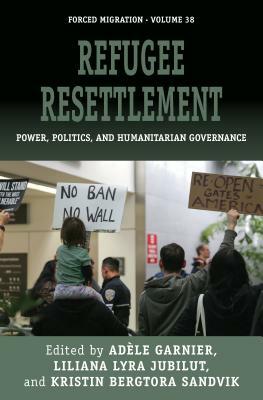 Refugee Resettlement: Power, Politics, and Humanitarian Governance by 