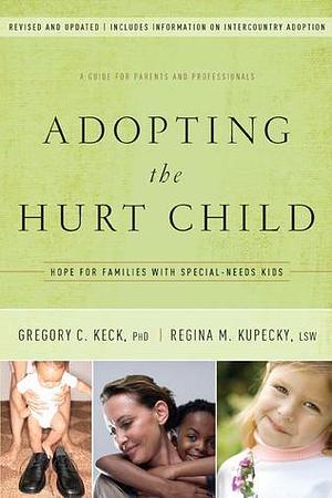 Adopting the Hurt Child: Hope for Families with Special-Needs Kids - A Guide for Parents and Professionals by Regina Kupecky, Gregory C. Keck, Gregory C. Keck