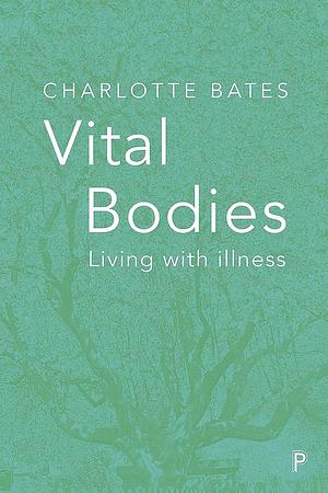 Vital Bodies: Living with Illness by Charlotte, Bates