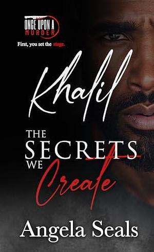 The Secrets We Create - Khalil: Once Upon a Murder Book 5 by Angela Seals, Angela Seals