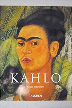 Frida Kahlo, 1907 - 1954: Dor e Paixão by Andrea Kettenmann