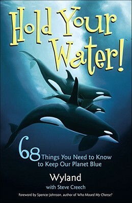 Hold Your Water!: 68 Things You Need to Know to Keep Our Planet Blue by Steve Creech, Wyland Foundation, Wyland