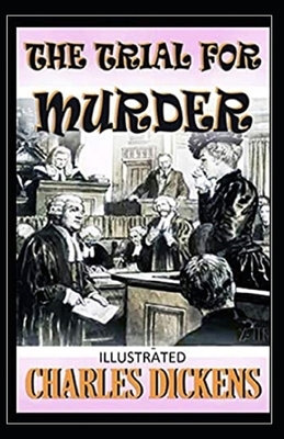 The Trial for Murder Illustrated by Charles Dickens