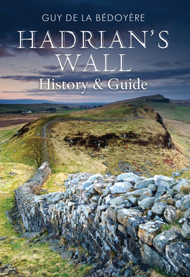 Hadrian's Wall: History and Guide by Guy Bedoyere