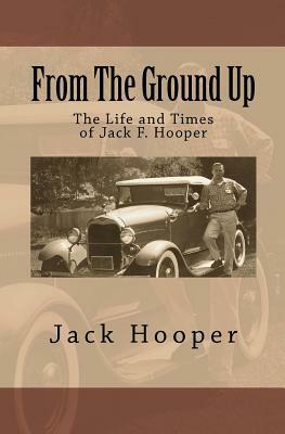 From The Ground Up: The Life and Times of Jack F. Hooper by Jack Hooper, Debra Salonen