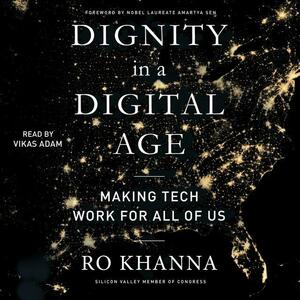 Dignity in a Digital Age: Making Tech Work for All of Us by Ro Khanna, Amartya Sen