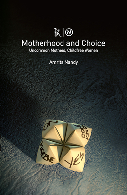 Motherhood and Choice: Uncommon Mothers, Childfree Women by Amrita Nandy