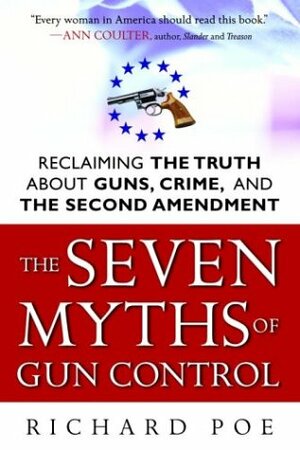 The Seven Myths of Gun Control by Richard Poe, David Horowitz