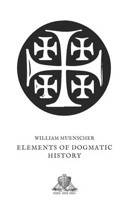 Elements of Dogmatic History by William Muenscher