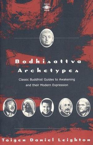 Bodhisattva Archetypes: Classic Buddhist Guides to Awakening and Their Modern Expression by Taigen Dan Leighton