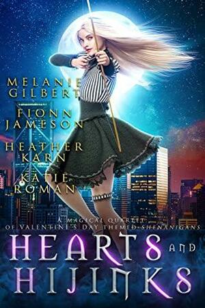 Hearts and Hijinks: A Magical Quartet of Valentine's Day Themed Shenanigans by Melanie Gilbert, Fionn Jameson, Heather Karn, Katie Roman