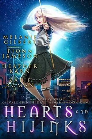 Hearts and Hijinks: A Magical Quartet of Valentine's Day Themed Shenanigans by Katie Roman, Fionn Jameson, Melanie Gilbert, Heather Karn