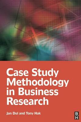 Case Study Methodology in Business Research by Tony Hak, Jan Dul