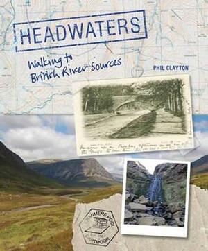 Headwaters: Walking to British River Sources by Phil Clayton