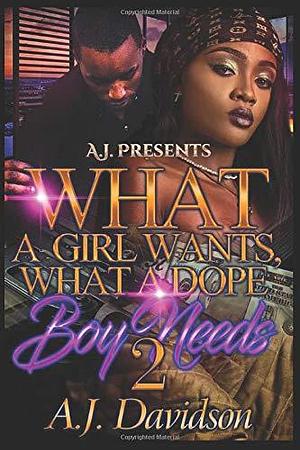 What a Girl Wants, What a Dope Boy Needs 2: RE- RELEASE by A.J. Davidson, A.J. Davidson