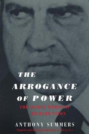 The Arrogance of Power: Nixon and Watergate by Summers, Anthony (2001) Paperback by Anthony Summers, Anthony Summers