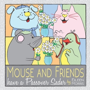 Mouse and Friends have a Passover Seder by Eileen Morris