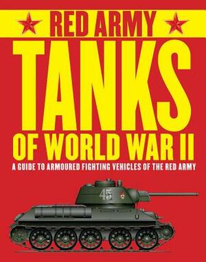 Red Army Tanks of World War II: A Guide to Armoured Fighting Vehicles of the Red Army by Tim Bean, Will Fowler